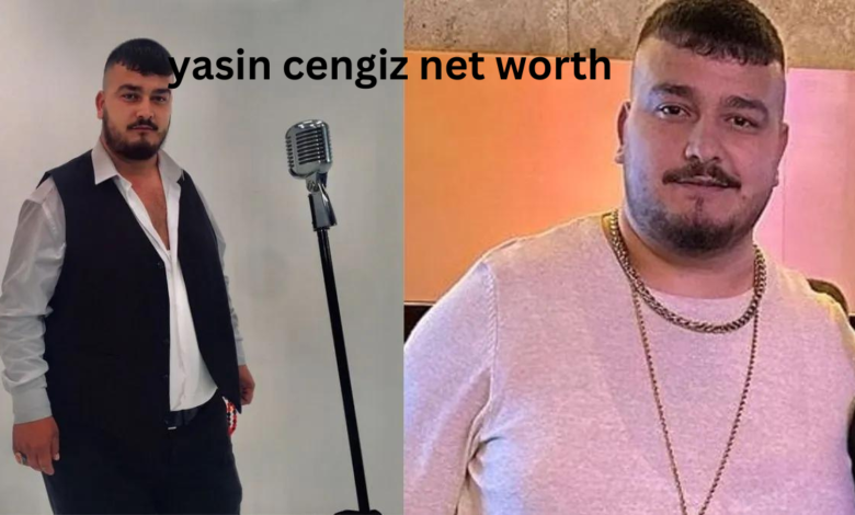 yasin cengiz net worth